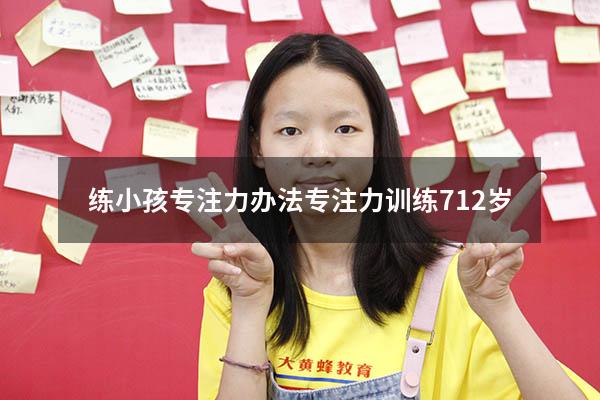 练小孩专注力办法（专注力训练 7-12岁）